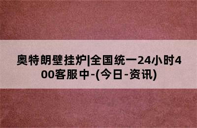 奥特朗壁挂炉|全国统一24小时400客服中-(今日-资讯)